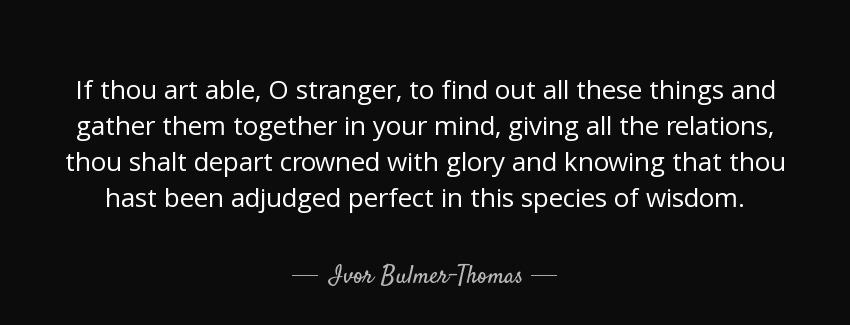 quote if thou art able o stranger to find out all these things and gather them together in ivor bulmer thomas Quotes