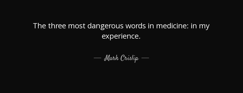 quote the three most dangerous words in medicine in my experience mark crislip Quotes