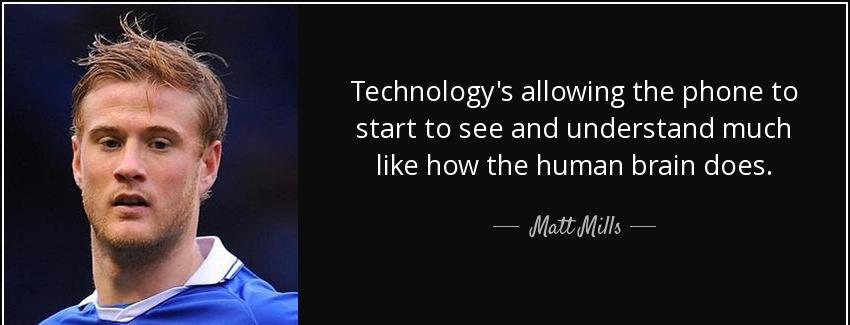 quote technology s allowing the phone to start to see and understand much like how the human matt mills Quotes