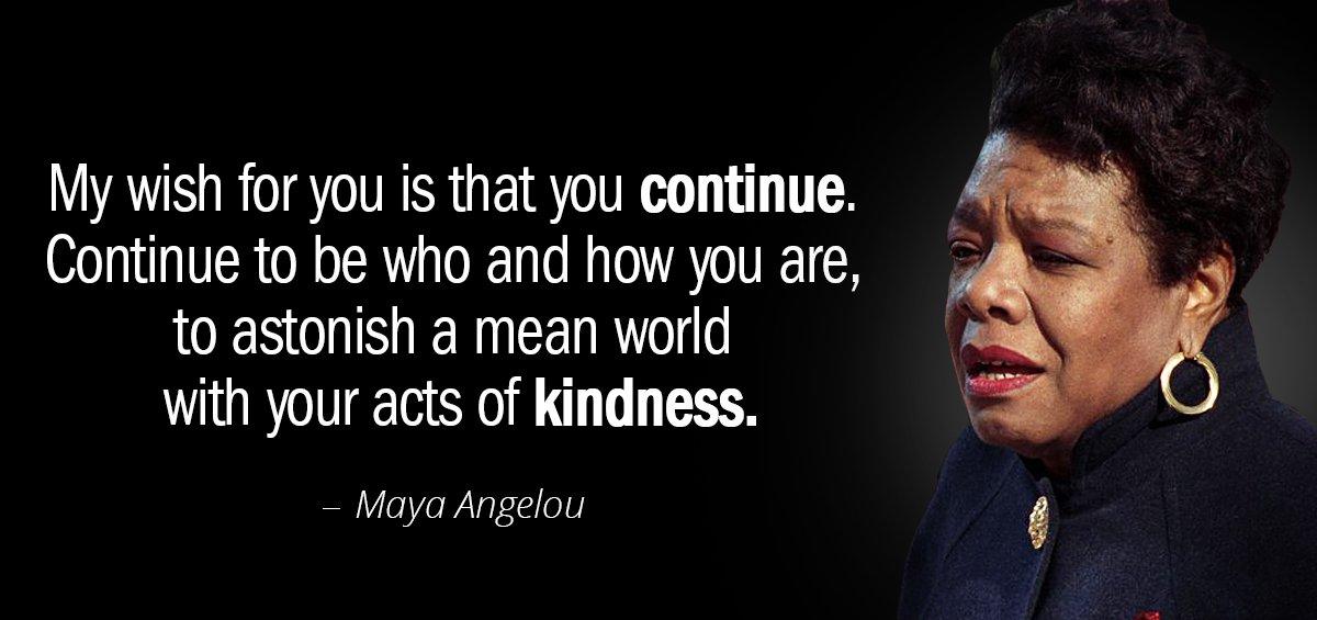 Quotation Maya Angelou My wish for you is that you continue Continue to Quotes