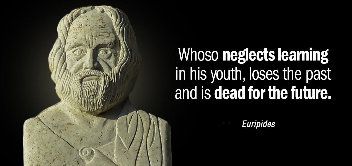 Quotation Euripides Whoso neglects learning in his youth loses the past and Quotes
