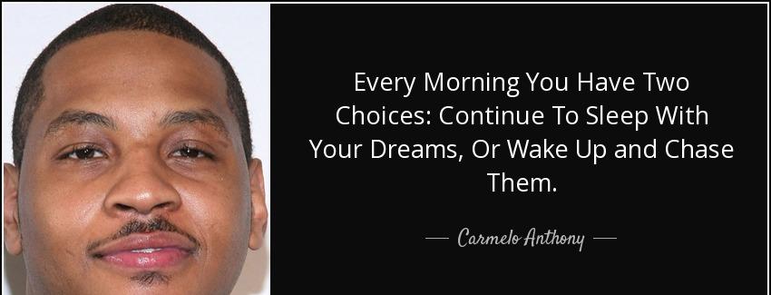 quote every morning you have two choices continue to sleep with your dreams or wake up and carmelo anthony Quotes