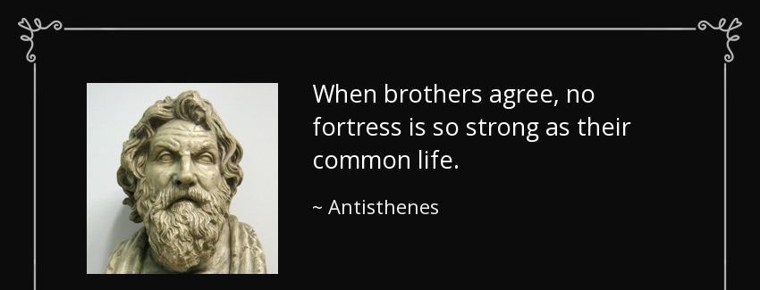 quote when brothers agree no fortress is so strong as their common life antisthenes Quotes
