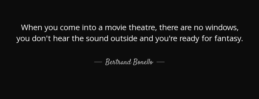 quote when you come into a movie theatre there are no windows you don t hear the sound outside bertrand bonello Quotes