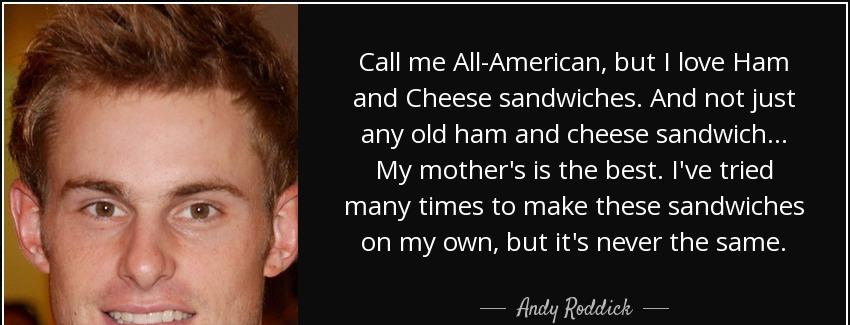 quote call me all american but i love ham and cheese sandwiches and not just any old ham and andy roddick Quotes
