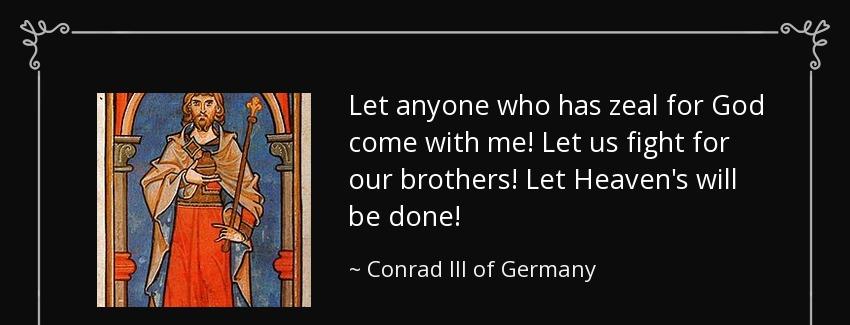 quote let anyone who has zeal for god come with me let us fight for our brothers let heaven conrad iii of germany Quotes