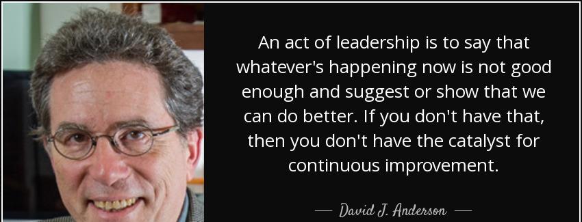 quote an act of leadership is to say that whatever s happening now is not good enough and david j anderson Quotes