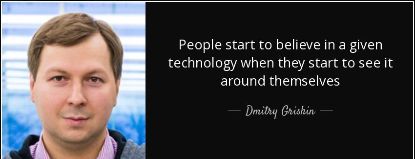 quote people start to believe in a given technology when they start to see it around themselves dmitry grishin Quotes