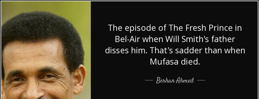 quote the episode of the fresh prince in bel air when will smith s father disses him that berhan ahmed Quotes