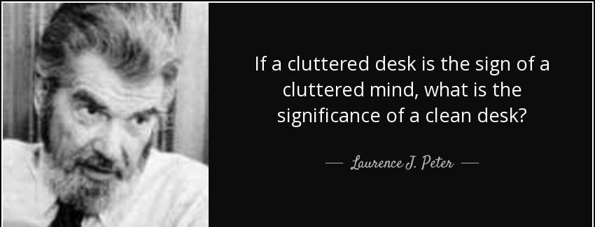 quote if a cluttered desk is the sign of a cluttered mind what is the significance of a clean laurence j peter Quotes