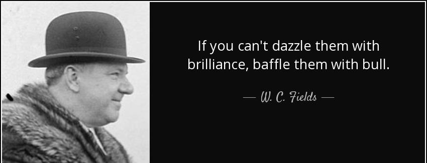 quote if you can t dazzle them with brilliance baffle them with bull w c fields Quotes