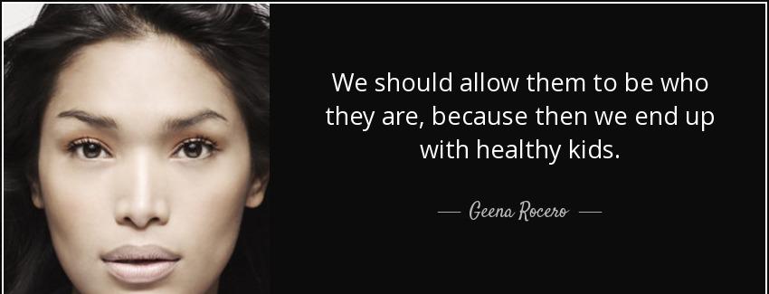 quote we should allow them to be who they are because then we end up with healthy kids geena rocero Quotes