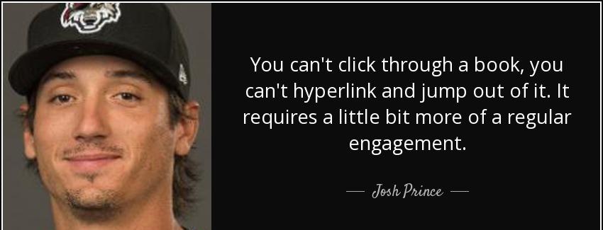 quote you can t click through a book you can t hyperlink and jump out of it it requires a josh prince Quotes