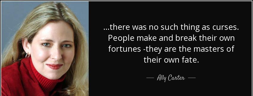 quote there was no such thing as curses people make and break their own fortunes they are ally carter Quotes
