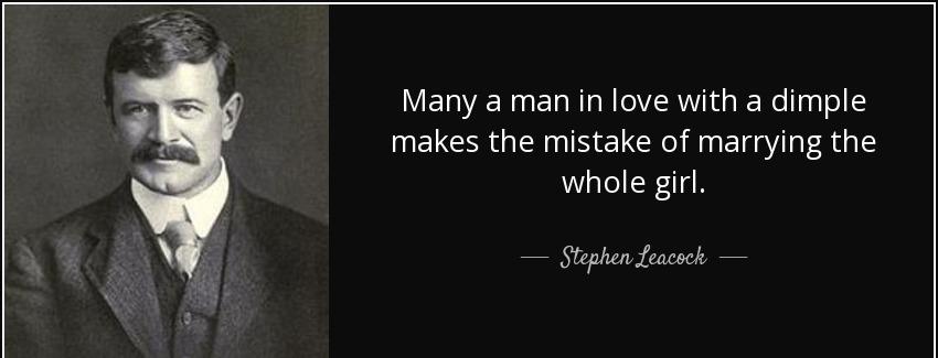 quote many a man in love with a dimple makes the mistake of marrying the whole girl stephen leacock Quotes