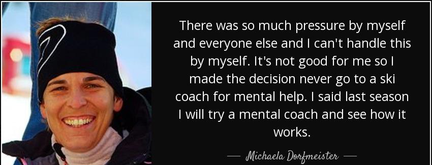 quote there was so much pressure by myself and everyone else and i can t handle this by myself michaela dorfmeister Quotes