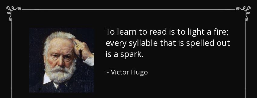 quote to learn to read is to light a fire every syllable that is spelled out is a spark victor hugo Quotes