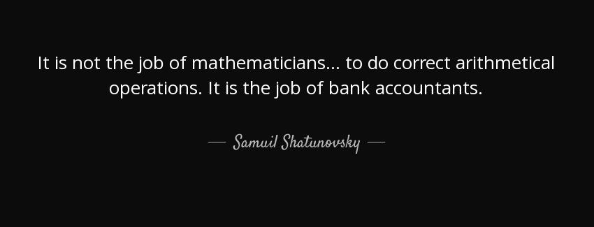 quote it is not the job of mathematicians to do correct arithmetical operations it is the samuil shatunovsky Quotes