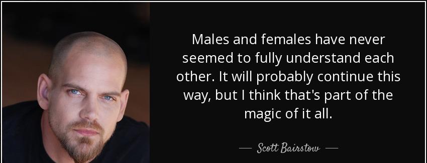 quote males and females have never seemed to fully understand each other it will probably scott bairstow Quotes