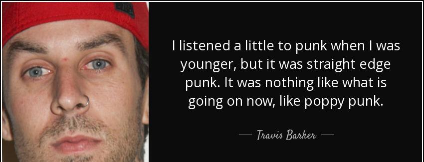 quote i listened a little to punk when i was younger but it was straight edge punk it was travis barker Quotes