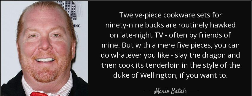 quote twelve piece cookware sets for ninety nine bucks are routinely hawked on late night mario batali Quotes