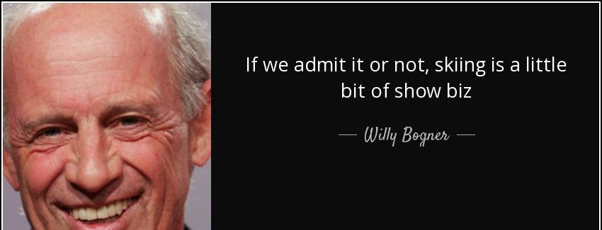 quote if we admit it or not skiing is a little bit of show biz willy bogner Quotes