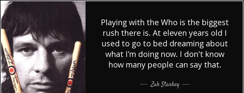 quote playing with the who is the biggest rush there is at eleven years old i used to go to zak starkey Quotes