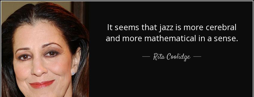 quote it seems that jazz is more cerebral and more mathematical in a sense rita coolidge Quotes
