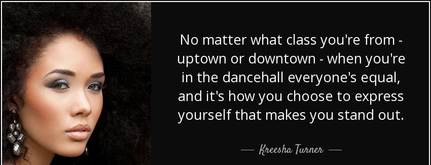 quote no matter what class you re from uptown or downtown when you re in the dancehall everyone kreesha turner Quotes