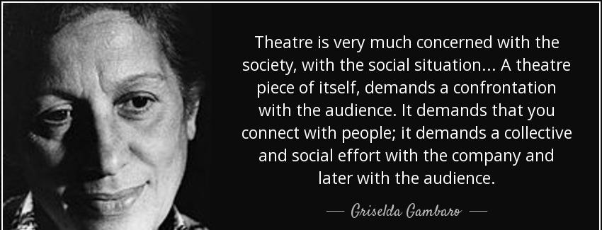 quote theatre is very much concerned with the society with the social situation a theatre griselda gambaro Quotes