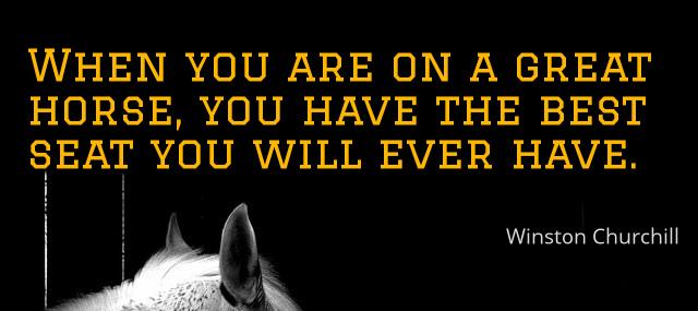 Quotation Winston Churchill When you are on a great horse you have the Quotes