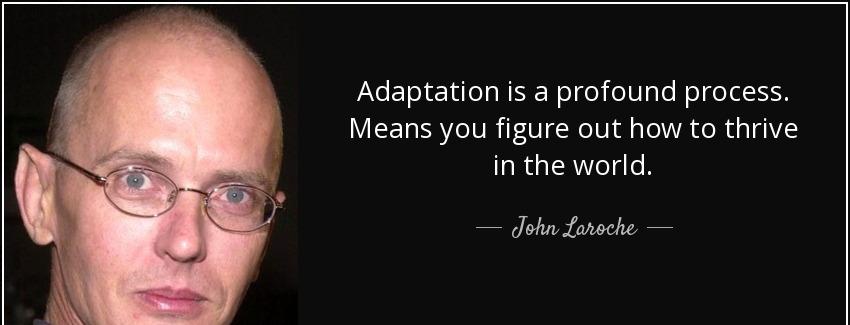 quote adaptation is a profound process means you figure out how to thrive in the world john laroche Quotes