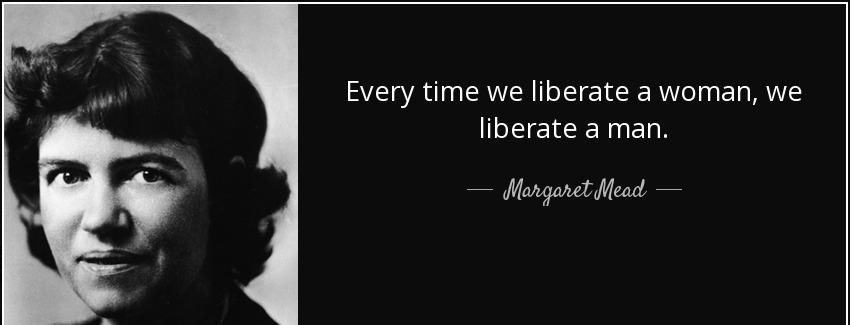 quote every time we liberate a woman we liberate a man margaret mead Quotes