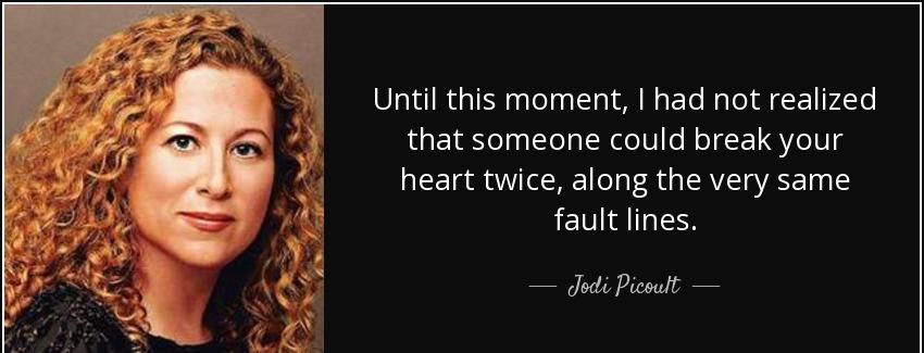 quote until this moment i had not realized that someone could break your heart twice along jodi picoult Quotes