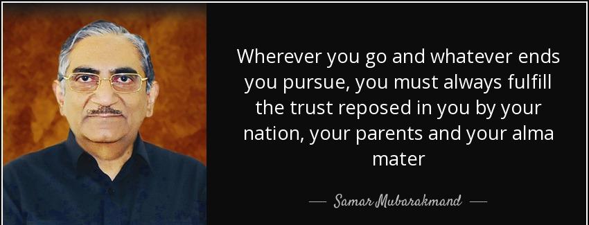 quote wherever you go and whatever ends you pursue you must always fulfill the trust reposed samar mubarakmand Quotes