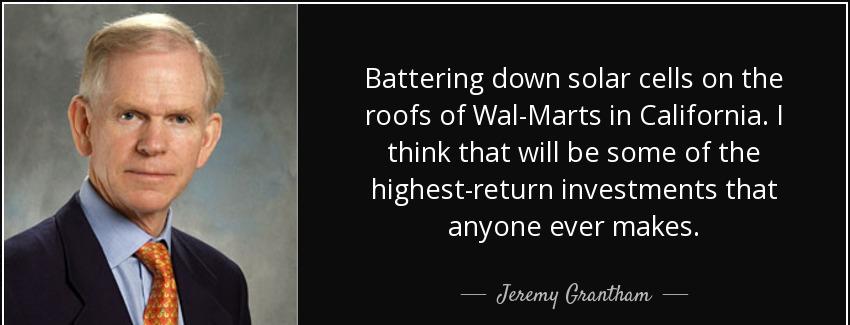 quote battering down solar cells on the roofs of wal marts in california i think that will jeremy grantham Quotes