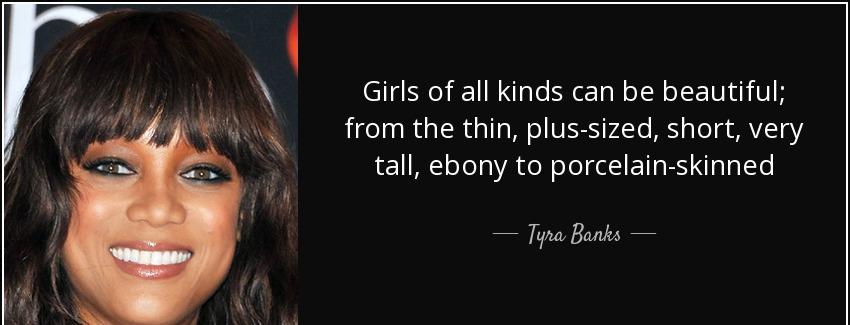 quote girls of all kinds can be beautiful from the thin plus sized short very tall ebony to tyra banks Quotes