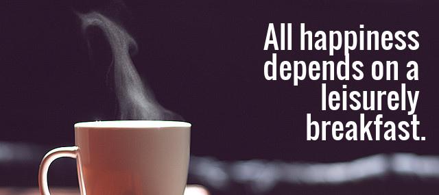 Quotation John Gunther All happiness depends on a leisurely breakfast Quotes