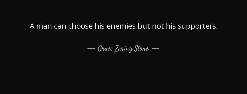 quote a man can choose his enemies but not his supporters grace zaring stone Quotes