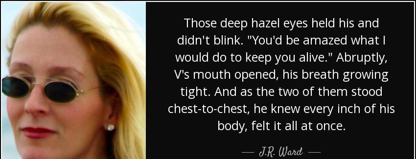 quote those deep hazel eyes held his and didn t blink you d be amazed what i would do to keep j r ward Quotes