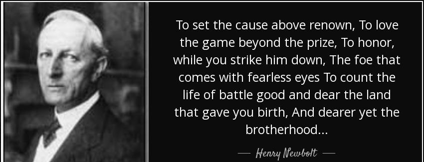 quote to set the cause above renown to love the game beyond the prize to honor while you strike henry newbolt Quotes