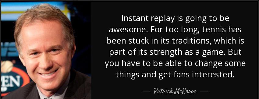 quote instant replay is going to be awesome for too long tennis has been stuck in its traditions patrick mcenroe Quotes