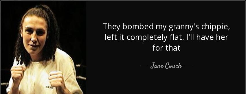 quote they bombed my granny s chippie left it completely flat i ll have her for that jane couch Quotes