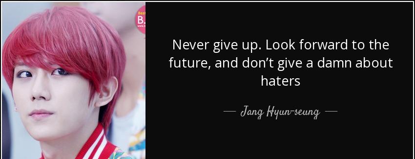 quote never give up look forward to the future and don t give a damn about haters jang hyun seung Quotes