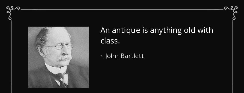 quote an antique is anything old with class john bartlett Quotes