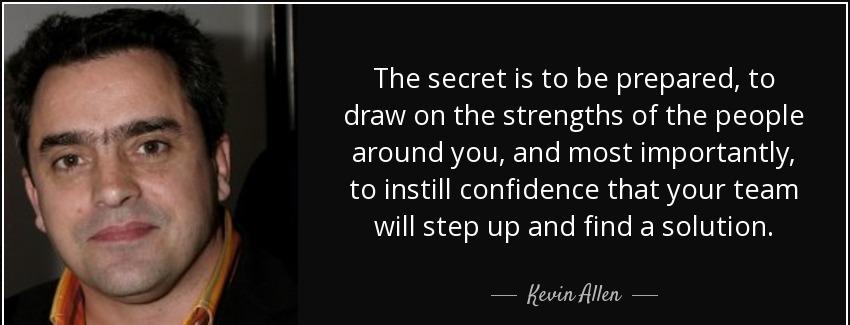 quote the secret is to be prepared to draw on the strengths of the people around you and most kevin allen Quotes