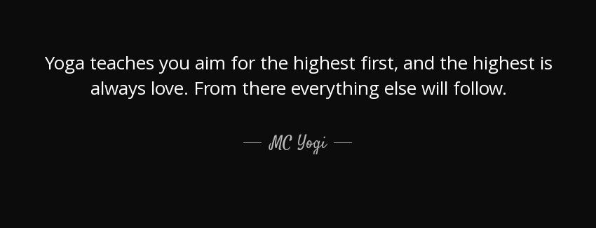 quote yoga teaches you aim for the highest first and the highest is always love from there mc yogi Quotes