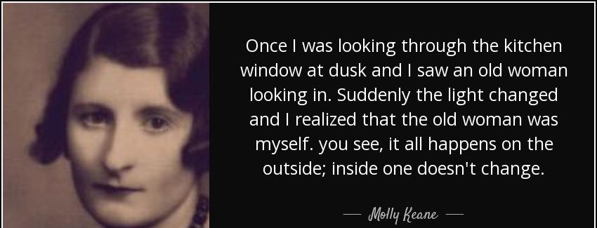 quote once i was looking through the kitchen window at dusk and i saw an old woman looking molly keane Quotes