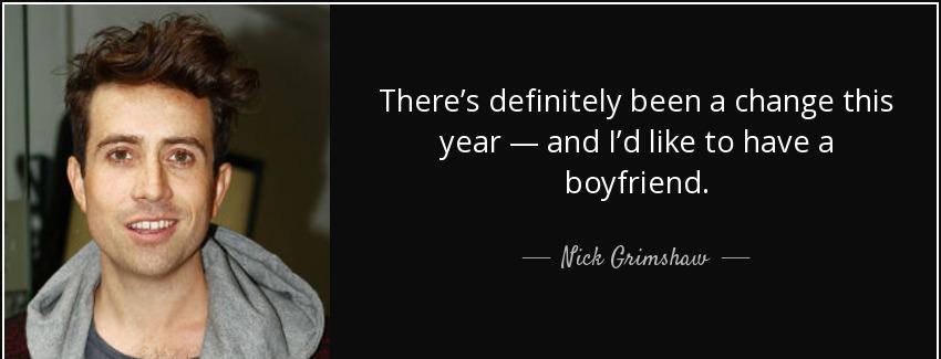 quote there s definitely been a change this year and i d like to have a boyfriend nick grimshaw Quotes