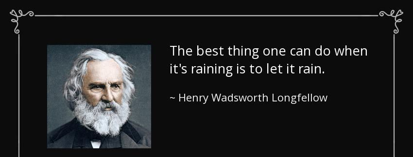 quote the best thing one can do when it s raining is to let it rain henry wadsworth longfellow Quotes